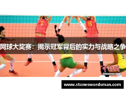 网球大奖赛：揭示冠军背后的实力与战略之争