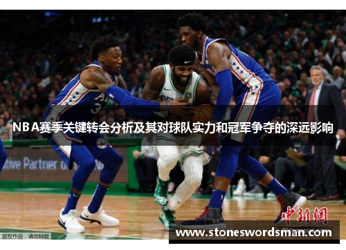 NBA赛季关键转会分析及其对球队实力和冠军争夺的深远影响
